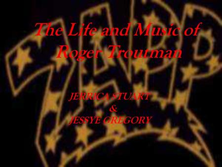The Life and Music of Roger Troutman JERRICA STUART & JESSYE GREGORY.