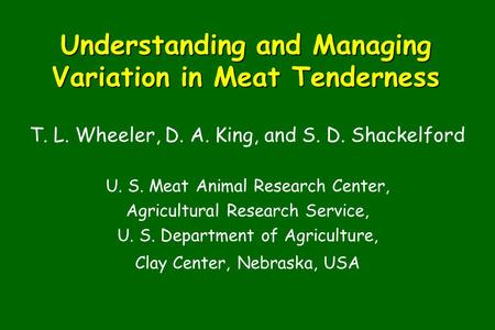 Understanding and Managing Variation in Meat Tenderness T. L. Wheeler, D. A. King, and S. D. Shackelford U. S. Meat Animal Research Center, Agricultural.