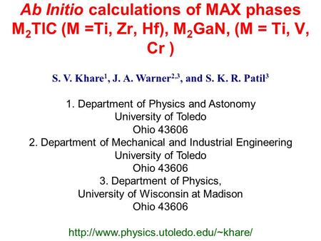 Ab Initio calculations of MAX phases M 2 TlC (M =Ti, Zr, Hf), M 2 GaN, (M = Ti, V, Cr ) S. V. Khare 1, J. A. Warner 2,3, and S. K. R. Patil 3 1.Department.