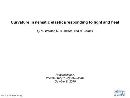 Curvature in nematic elastica responding to light and heat by M. Warner, C. D. Modes, and D. Corbett Proceedings A Volume 466(2122):2975-2989 October 8,