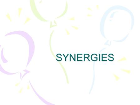 SYNERGIES. Synergy a combined entity that has a value greater than the sum of its parts 1+1>2.