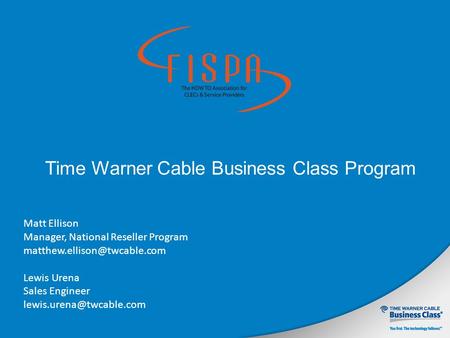 Time Warner Cable Business Class Program Matt Ellison Manager, National Reseller Program Lewis Urena Sales Engineer