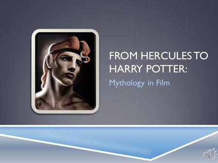 FROM HERCULES TO HARRY POTTER: Mythology in Film.