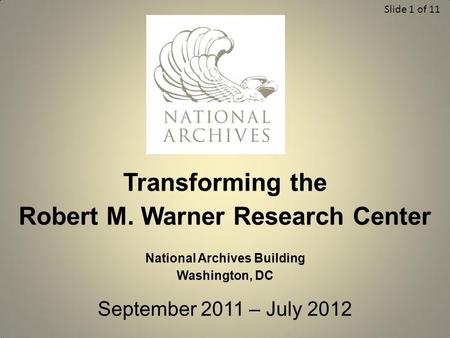 Transforming the Robert M. Warner Research Center National Archives Building Washington, DC September 2011 – July 2012 Slide 1 of 11.