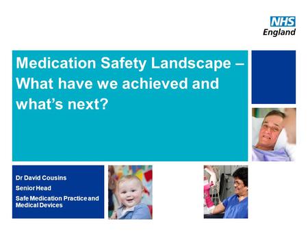 Medication Safety Landscape – What have we achieved and what’s next? Dr David Cousins Senior Head Safe Medication Practice and Medical Devices.