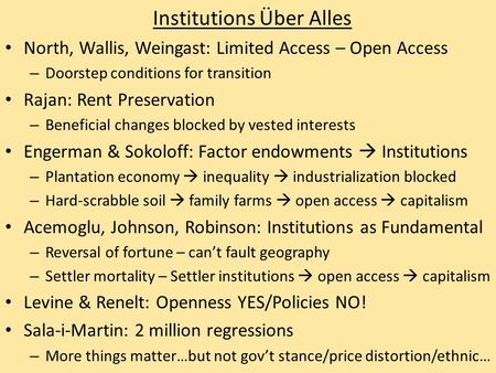 Institutions Über Alles North, Wallis, Weingast: Limited Access – Open Access – Doorstep conditions for transition Rajan: Rent Preservation – Beneficial.