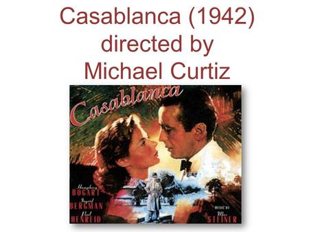 Casablanca (1942) directed by Michael Curtiz. Michael Curtiz 1886-1962 Born in Budapest, Austria-Hungary (now Hungary)Budapest, Austria-Hungary (now Hungary)