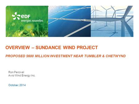 OVERVIEW – SUNDANCE WIND PROJECT PROPOSED $600 MILLION INVESTMENT NEAR TUMBLER & CHETWYND Ron Percival Avro Wind Energy Inc. October, 2014.