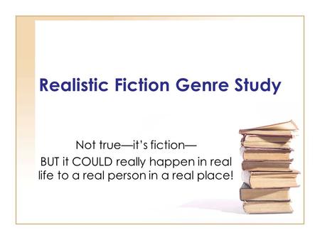 Realistic Fiction Genre Study Not true—it’s fiction— BUT it COULD really happen in real life to a real person in a real place!