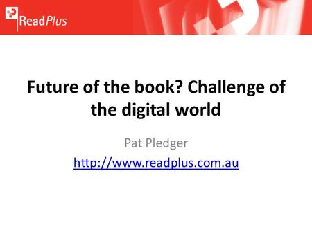 Future of the book? Challenge of the digital world Pat Pledger