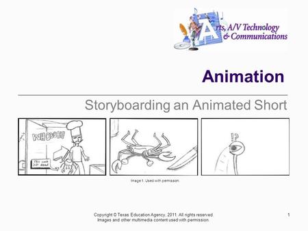 Animation Storyboarding an Animated Short 1Copyright © Texas Education Agency, 2011. All rights reserved. Images and other multimedia content used with.