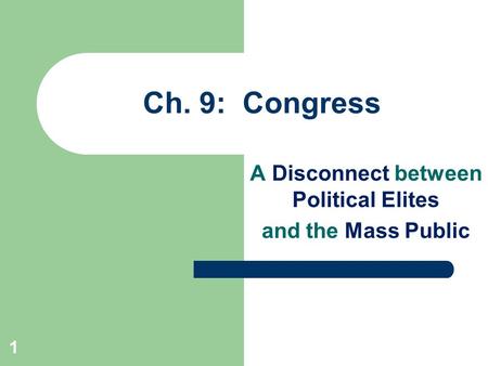 1 Ch. 9: Congress A Disconnect between Political Elites and the Mass Public.