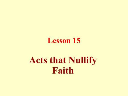 Lesson 15 Acts that Nullify Faith. Some of these acts are offering oblation and sacrifices at the tombs of the righteous patrons of Allah and others,
