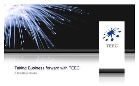 ©2008 TEEC Limited. All rights reserved Taking Business forward with TEEC A company overview.