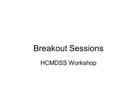 Breakout Sessions HCMDSS Workshop. Six Working Groups 1.Foundations for Integration of Medical Device Systems/Models 2.Distributed Control & Sensing of.