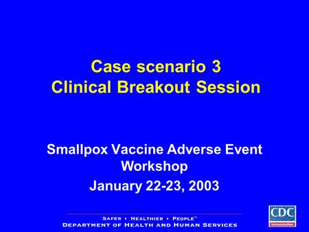 Case scenario 3 Clinical Breakout Session Smallpox Vaccine Adverse Event Workshop January 22-23, 2003.