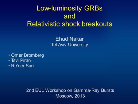Low-luminosity GRBs and Relativistic shock breakouts Ehud Nakar Tel Aviv University Omer Bromberg Tsvi Piran Re’em Sari 2nd EUL Workshop on Gamma-Ray Bursts.