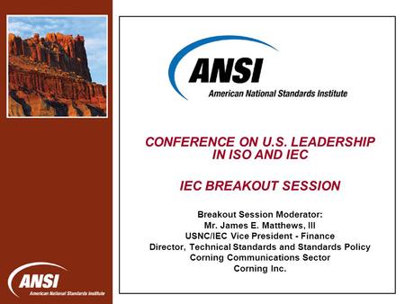 Nanotechnology Standards Panel CONFERENCE ON U.S. LEADERSHIP IN ISO AND IEC IEC BREAKOUT SESSION Breakout Session Moderator: Mr. James E. Matthews, III.
