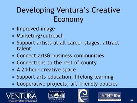 Developing Ventura’s Creative Economy Improved image Marketing/outreach Support artists at all career stages, attract talent Connect arts& business communities.