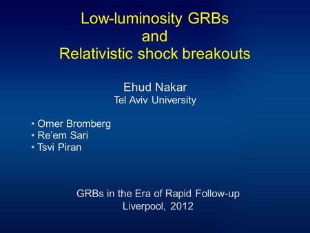 Low-luminosity GRBs and Relativistic shock breakouts Ehud Nakar Tel Aviv University Omer Bromberg Re’em Sari Tsvi Piran GRBs in the Era of Rapid Follow-up.