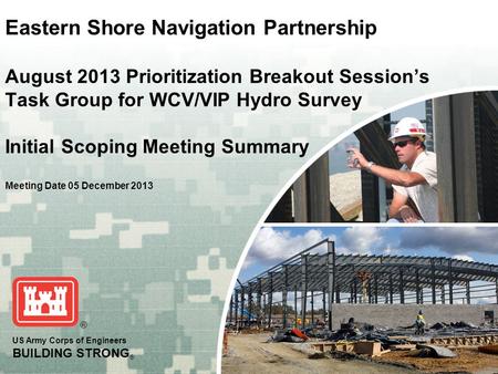 US Army Corps of Engineers BUILDING STRONG ® Eastern Shore Navigation Partnership August 2013 Prioritization Breakout Session’s Task Group for WCV/VIP.