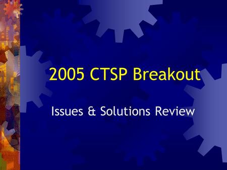 2005 CTSP Breakout Issues & Solutions Review. CTSP Work Group Charter.