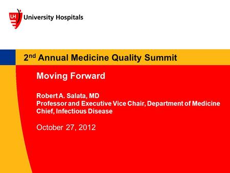 2 nd Annual Medicine Quality Summit Moving Forward Robert A. Salata, MD Professor and Executive Vice Chair, Department of Medicine Chief, Infectious Disease.