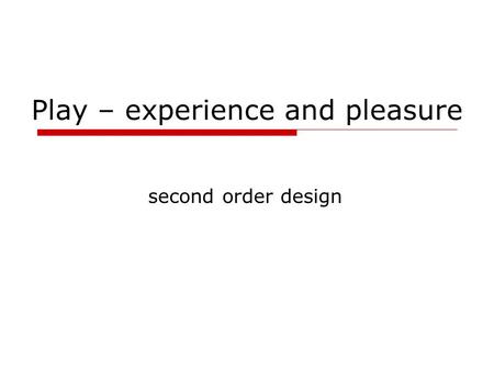 Play – experience and pleasure second order design.