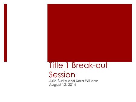 Title 1 Break-out Session Julie Burke and Sara Williams August 12, 2014.
