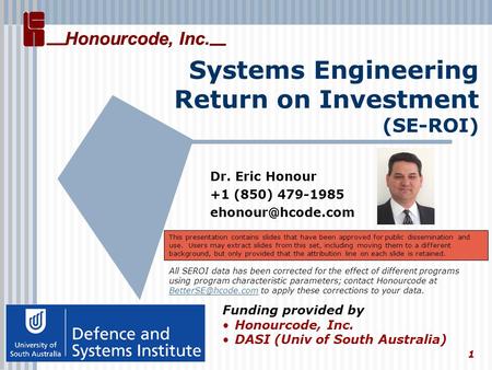 Honourcode, Inc. Systems Engineering Return on Investment (SE-ROI) Dr. Eric Honour +1 (850) 479-1985 Funding provided by Honourcode,