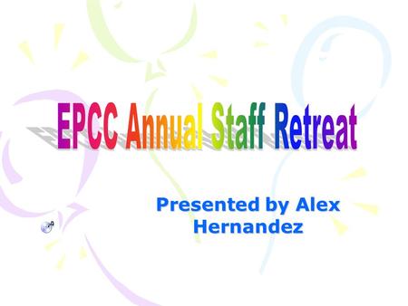 Presented by Alex Hernandez What is it? The annual staff retreat is an interactive, fun packed educational experience provided to approximately 50 EPCC.
