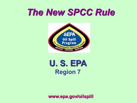 The New SPCC Rule U. S. EPA Region 7 www.epa.gov/oilspill.