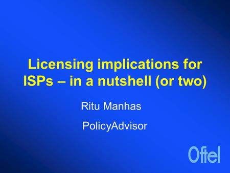 Licensing implications for ISPs – in a nutshell (or two) Ritu Manhas PolicyAdvisor.