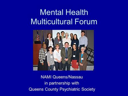 Mental Health Multicultural Forum NAMI Queens/Nassau in partnership with Queens County Psychiatric Society.