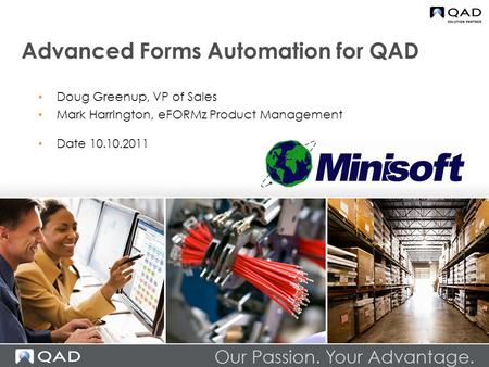 Advanced Forms Automation for QAD Doug Greenup, VP of Sales Mark Harrington, eFORMz Product Management Date 10.10.2011.