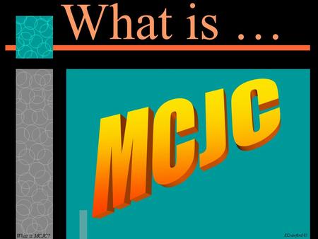 What is … What is MCJC? KCrawford 05. What is MCJC? KCrawford 05 MCJC Montgomery County Junior Councils (MCJC) is the middle school, county-level student.