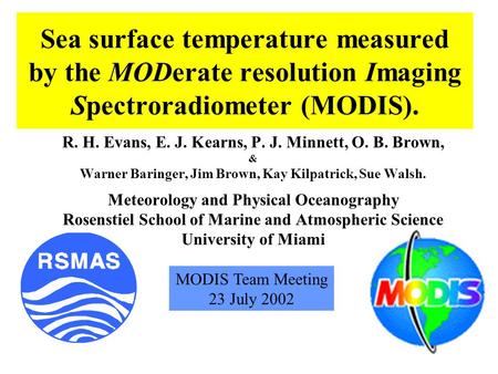 Sea surface temperature measured by the MODerate resolution Imaging Spectroradiometer (MODIS). R. H. Evans, E. J. Kearns, P. J. Minnett, O. B. Brown, &