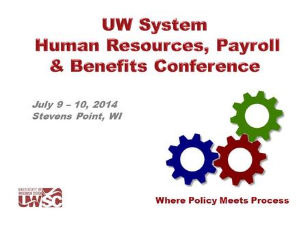 July 9 – 10, 2014 Stevens Point, WI Where Policy Meets Process.