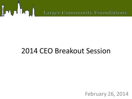 2014 CEO Breakout Session February 26, 2014. ISSUES THAT IMPACT ON FOUNDATION'S EFFECTIVENESS? No Impact/ Slightly important Neutral Important/ High Impact.