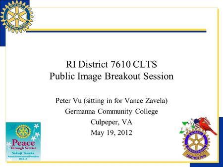 RI District 7610 CLTS Public Image Breakout Session Peter Vu (sitting in for Vance Zavela) Germanna Community College Culpeper, VA May 19, 2012.