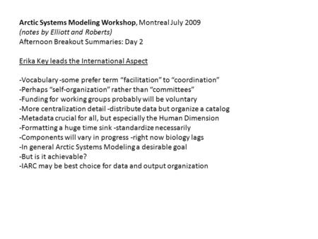 Arctic Systems Modeling Workshop, Montreal July 2009 (notes by Elliott and Roberts) Afternoon Breakout Summaries: Day 2 Erika Key leads the International.