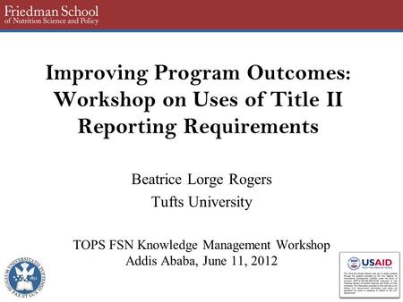 Improving Program Outcomes: Workshop on Uses of Title II Reporting Requirements Beatrice Lorge Rogers Tufts University TOPS FSN Knowledge Management Workshop.