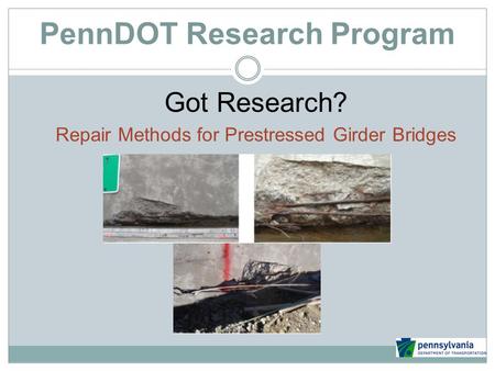 PennDOT Research Program Got Research? Repair Methods for Prestressed Girder Bridges.