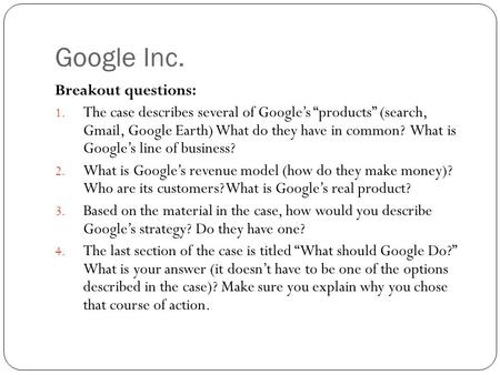 Google Inc. Breakout questions: 1. The case describes several of Google’s “products” (search, Gmail, Google Earth) What do they have in common? What is.