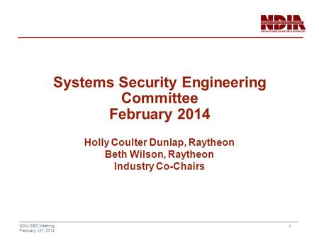 NDIA SED Meeting February 12 th, 2014 1 Systems Security Engineering Committee February 2014 Holly Coulter Dunlap, Raytheon Beth Wilson, Raytheon Industry.