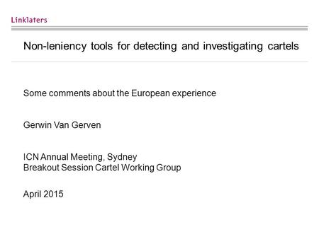 Non-leniency tools for detecting and investigating cartels Some comments about the European experience Gerwin Van Gerven ICN Annual Meeting, Sydney Breakout.