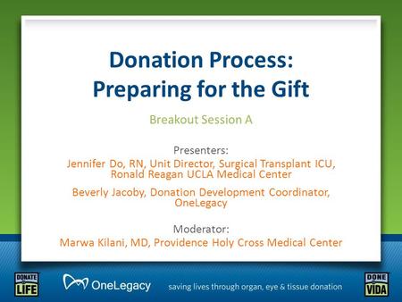 Donation Process: Preparing for the Gift Breakout Session A Presenters: Jennifer Do, RN, Unit Director, Surgical Transplant ICU, Ronald Reagan UCLA Medical.