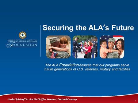 In the Spirit of Service Not Self for Veterans, God and Country Securing the ALA’s Future 1 The ALA Foundation ensures that our programs serve future generations.