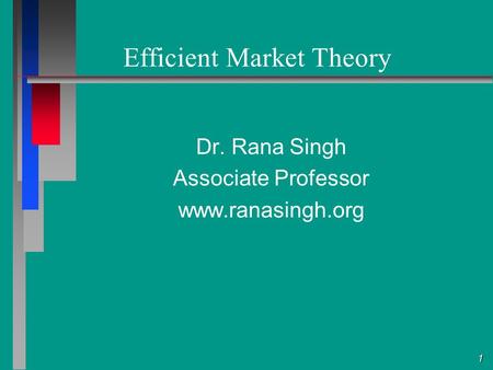 1 Efficient Market Theory Dr. Rana Singh Associate Professor www.ranasingh.org.