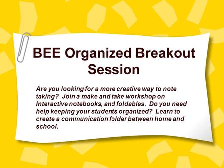 BEE Organized Breakout Session Are you looking for a more creative way to note taking? Join a make and take workshop on Interactive notebooks, and foldables.